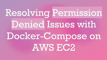Resolving Permission Denied Issues with Docker-Compose on AWS EC2