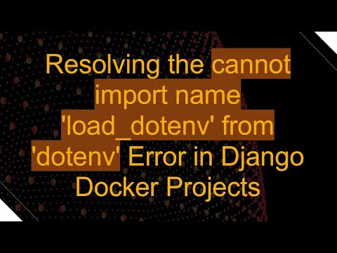 Resolving the cannot import name 'load_dotenv' from 'dotenv' Error in Django Docker Projects