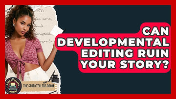 Can Developmental Editing Ruin Your Story? - The Storytellers Room