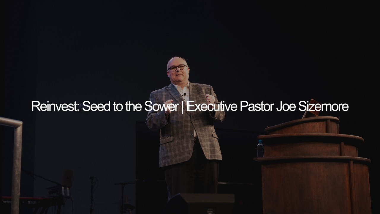 Reinvest: Seed to the Sower | Executive Pastor Joe Sizemore