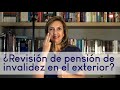 revisión de la pensión de invalidez en el exterior ¿Es posible?