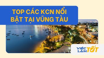 TOP CÁC KHU CÔNG NGHIỆP TẠI VŨNG TÀU - VIỆC LÀM TỐT