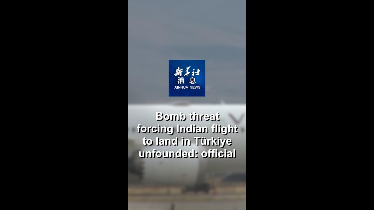 Xinhua News | Bomb threat forcing Indian flight to land in Türkiye unfounded: official
