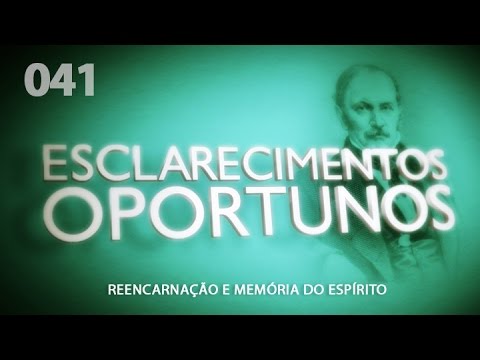 Esclarecimentos Oportunos 041 - Reencarnação e Memória do Espírito