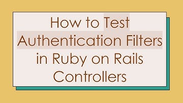 How to Test Authentication Filters in Ruby on Rails Controllers