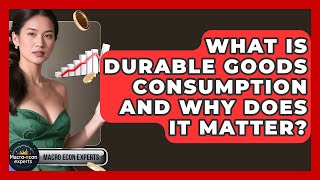 What Is Durable Goods Consumption And Why Does It Matter? - Macroecon Experts