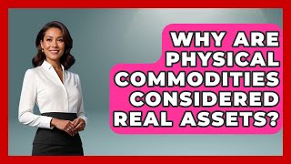 Why Are Physical Commodities Considered Real Assets? | Commodity Wealth Investor News