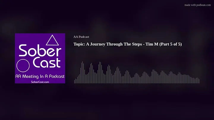 Topic: A Journey Through The Steps - Tim M (Part 5 of 5)