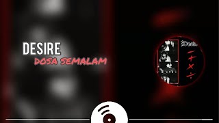 DESIRE - DOSA SEMALAM 