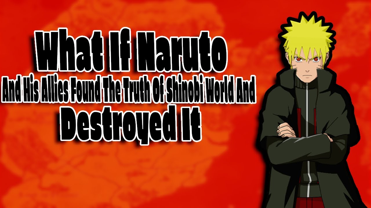 What If Naruto And His Allies Found The Truth Of Shinobi World And Destroyed It