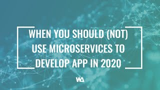 When You Should (Not) Use Microservices to Develop Apps in 2020