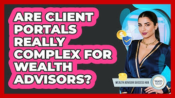 Are Client Portals Really Complex For Wealth Advisors? - Wealth Advisor Success Hub