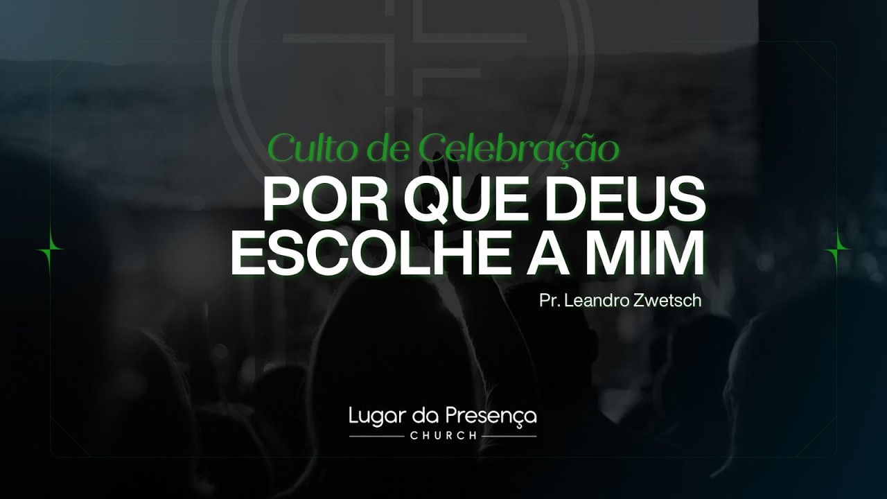 Por Que Deus Escolheu a Mim | Pr. Leandro Zwetsch | Lugar da Presença Church