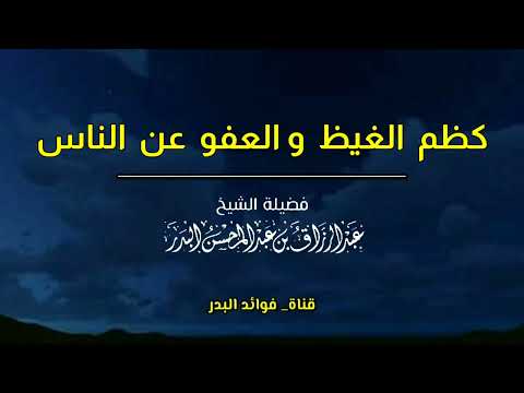 كظم الغيظ والعفو عن الناس الشيخ عبدالرزاق البدر حفظه الله