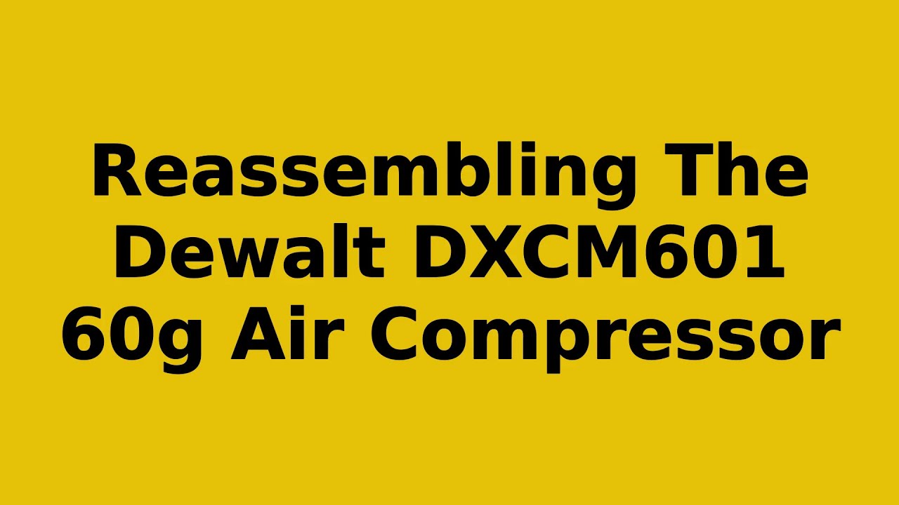 Forventning automatisk Rudyard Kipling Reassembling of a Dewalt DXCM601 60g Air Compressor - YouTube