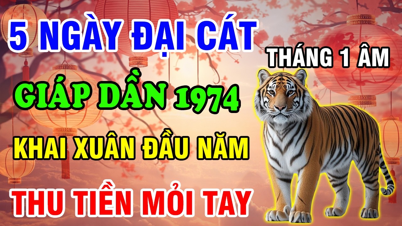Tháng 1 Âm Lịch 2026, 5 Ngày Đại Cát Tuổi Giáp Dần 1974 Trời Ban Lộc Lớn Thu Tiền Mỏi Tay