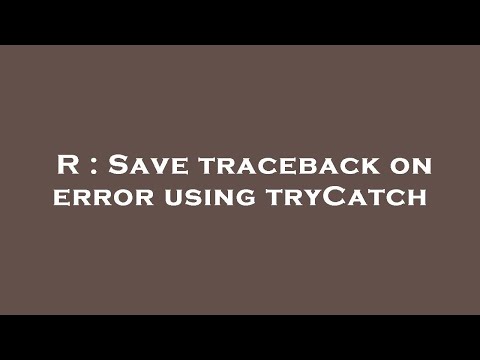 R : Save traceback on error using tryCatch