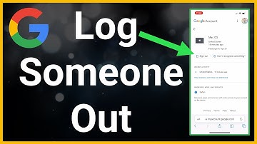 How To Log Someone Out Of Your Google Account