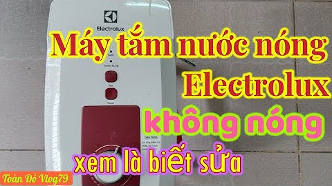 Sửa máy tắm nước nóng Electrolux không nóng.Repair Electrolux water heater not hot