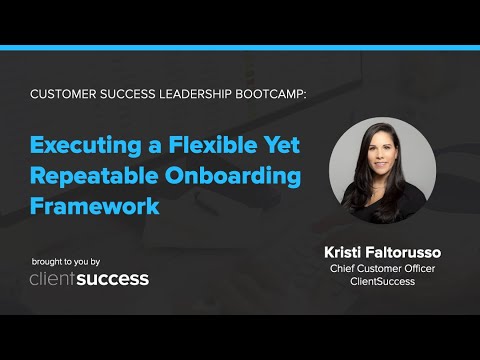 Customer Success Bootcamp: Executing a Flexible Yet Repeatable Onboarding Framework