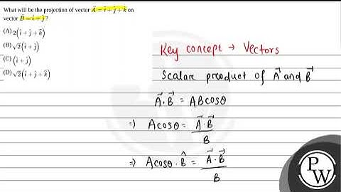 What will be the projection of vector \(\vec{A}=\hat{i}+\hat{j}+\hat{k}\) on vector \(\vec{B}=\h....