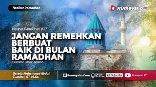 Nasihat Ramadhan #27 : Jangan Remehkan Berbuat Baik di Bulan Ramadhan - Ustadz M Abduh Tuasikal