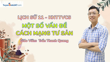 Một số vấn đề chung về cách mạng tư sản  | Lịch sử 11 (KNTTVCS) | Giáo viên: Trần Thanh Quang