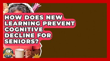 How Does New Learning Prevent Cognitive Decline For Seniors? - Golden Years CBT