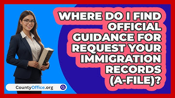 Where Do I Find Official Guidance For   Request Your Immigration Records (A-File)?