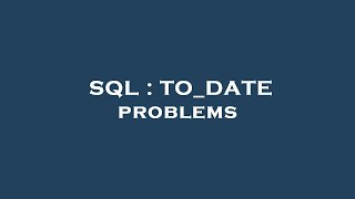 SQL : TO_DATE problems
