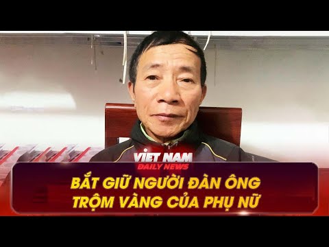 BẮT GIỮ NGƯỜI ĐÀN ÔNG TRỘM VÀNG CỦA PHỤ NỮ ĐỂ TRẢ NỢ VÀ TIÊU XÀI | VNDN