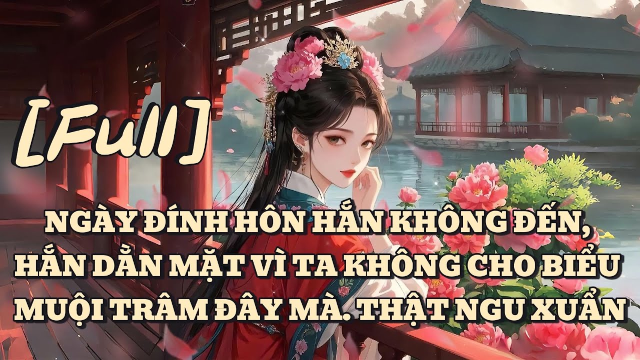 [FULL] NGÀY ĐÍNH HÔN HẮN KHÔNG ĐẾN, HẮN DẰN MẶT VÌ TA KHÔNG CHO BIỂU MUỘI TRÂM ĐÂY MÀ. THẬT NGU XUẨN