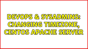 DevOps & SysAdmins: Changing Timezone, Centos Apache server (4 Solutions!!)