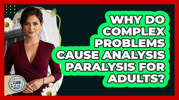 Why Do Complex Problems Cause Analysis Paralysis For Adults? - Learn As An Adult