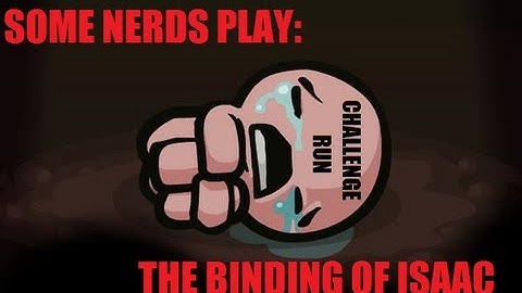 Some Nerds Play: Binding of Isaac [Challenge Run: Ipecac, My Ref--... I mean, Sacred Head]