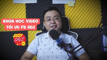 Khóa Học Video Tối Ưu Quảng Cáo Facebook Ads Mới Nhất