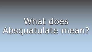 What does Absquatulate mean