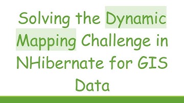 Solving the Dynamic Mapping Challenge in NHibernate for GIS Data