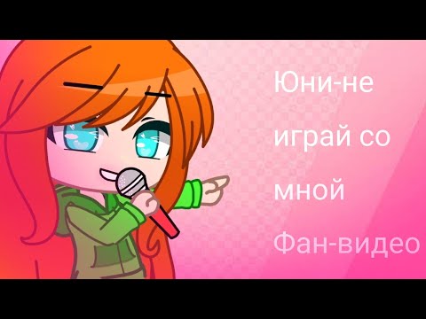 Юни-не играй со мной! ~фан видео~ я вернулась?¿