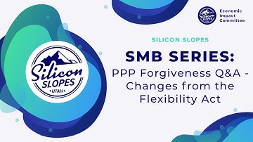 Silicon Slopes SMB Series: PPP Forgiveness Q&A - Changes from the Flexibility Act