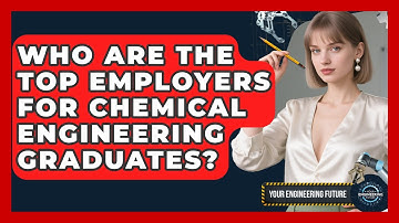 Who Are the Top Employers for Chemical Engineering Graduates? - Your Engineering Future