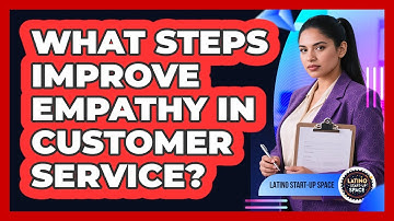What Steps Improve Empathy In Customer Service? - Latino Start Up Space