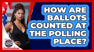 How Are Ballots Counted At The Polling Place? - Election Central Channel