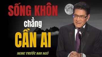 Sống khôn – chẳng cần ai, chỉ cần đạo trong lòng | Giọng đọc Nguyễn Ngọc Ngạn