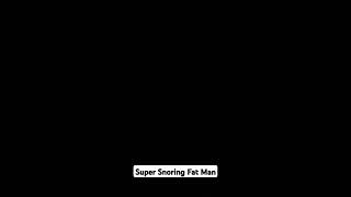 Super Snoring Fat Man