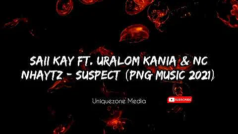 Saii Kay Ft. Uralom Kania & NC Nhaytz - Suspect (PNG Music 2021)