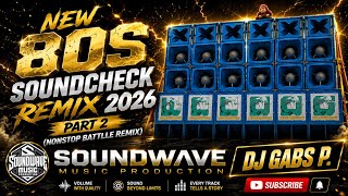 NEW 80S SOUNDCHECK REMIX 2026 PART 2 NONSTOP BATTLE REMIX SOUNDWAVE MP DJ GABS P.