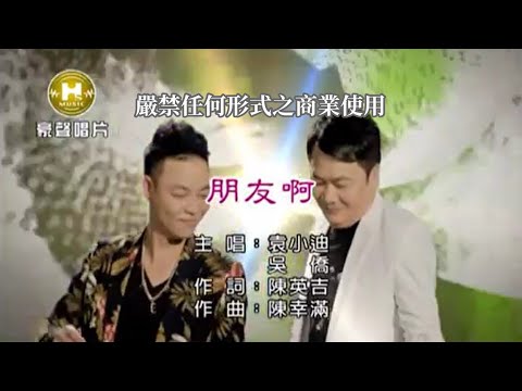 袁小迪VS吳僑-朋友啊(官方KTV版)