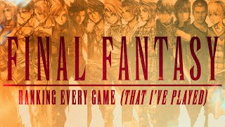 Ranking EVERY Final Fantasy Game (That I've Played)