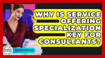 Why Is Service Offering Specialization Key For Consultants? - Consulting Career Hub